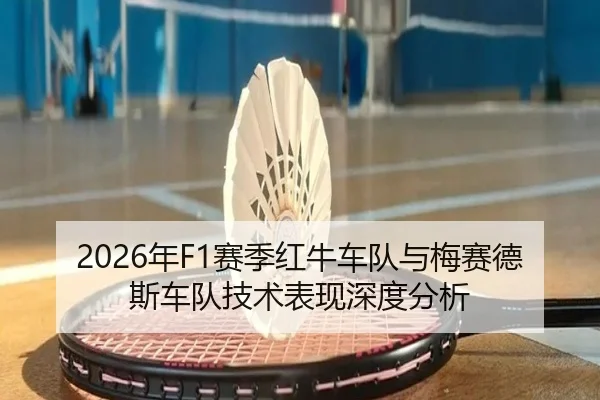 2026年F1赛季红牛车队与梅赛德斯车队技术表现深度分析